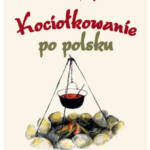 Kociołkowanie po polsku. Sprawdzone przepisy